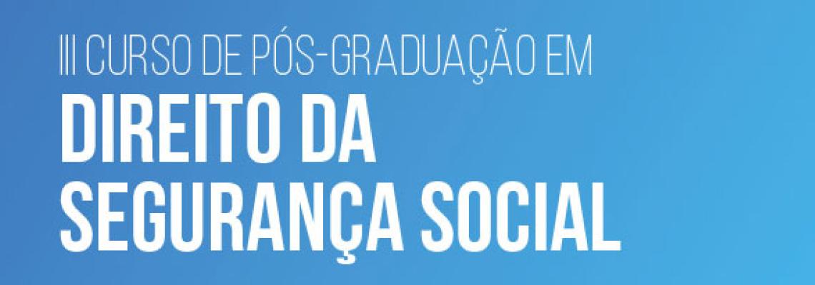 III Curso de Pós-Graduação em Direito da Segurança Social