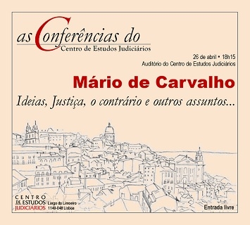 As Conferências do Centro de Estudos Judiciários -  MÁRIO DE CARVALHO: IDEIAS, JUSTIÇA, O CONTRÁRIO E OUTROS ASSUNTOS..."